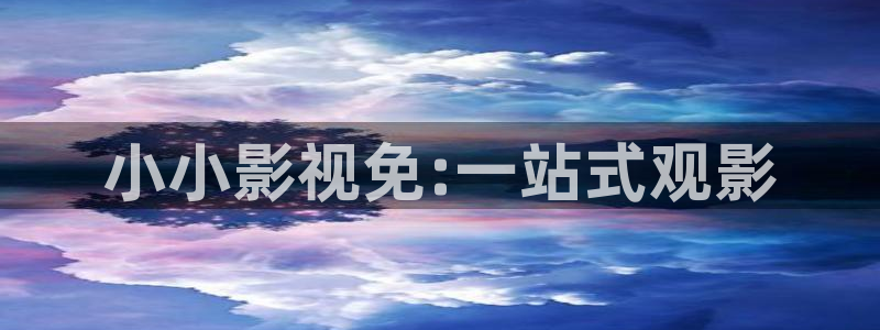 橘子免费观看视频：小小影视免:一站式观影