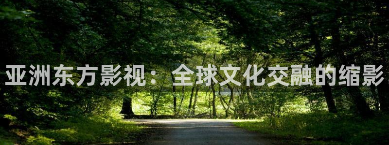 橘子免费视频：亚洲东方影视：全球文化交融的缩影